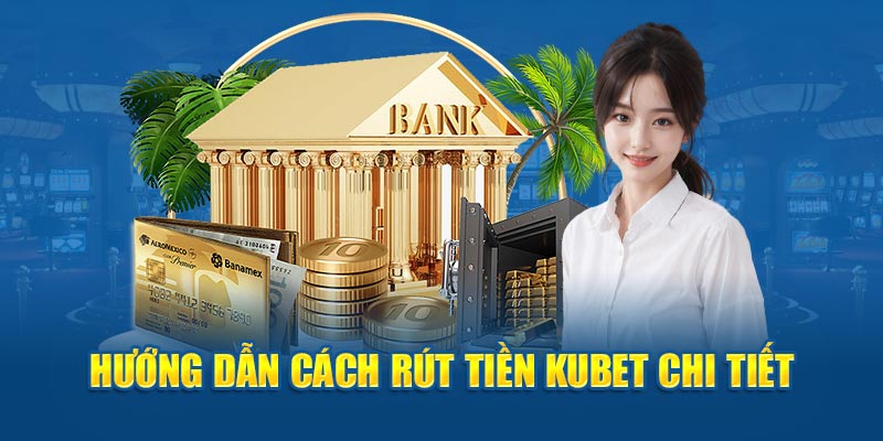 Quy trình rút tiền Kubet