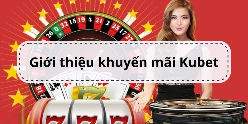 Khuyến mãi Kubet thường xuyên được tổ chức để tri ân khách hàng